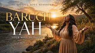 Baruch YAH | Your Will Be Done | Powerful Worship (Gospel Soul Sessions