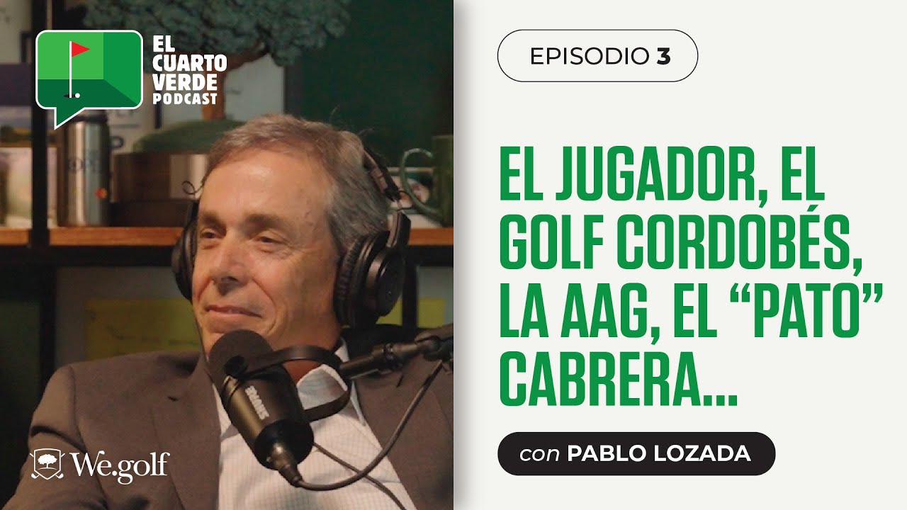 #3 | Pablo Lozada: El jugador, el golf cordobés, la AAG y el Pato Cabrera.