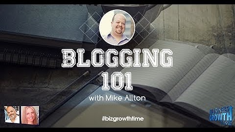 Blogging 101 with Mike Allton - Business Growth Time with Terry Bean & Janet E Johnson