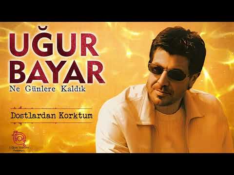 Uğur Bayar - Dostlardan Korktum