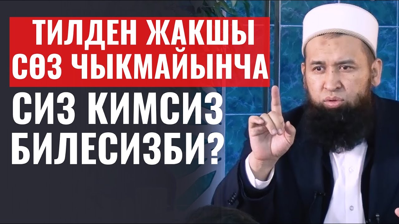 ТИЛДЕН ЖАКШЫ СӨЗ ЧЫКМАЙЫНЧА СИЗ КИМСИЗ БИЛЕСИЗБИ?