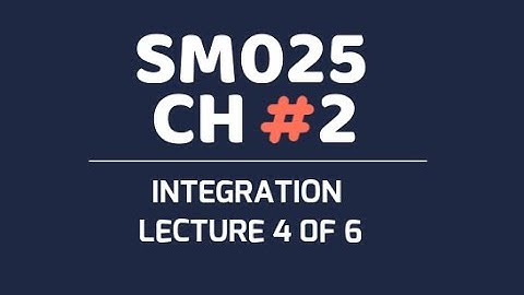 SM025 CH2 INTEGRATION LECTURE 4 OF 6