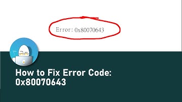 How to Fix Error Code: 0x80070643 - The Quick and Easy Way