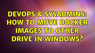 DevOps & SysAdmins: How to move docker images to other drive in windows? (3 Solutions!!)