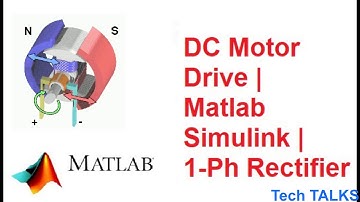 DC Motor Drive | Matlab Simulink | Single Phase Rectifier |Tech TALKS