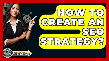 How To Create An SEO Strategy? - AssetsandOpportunity.org