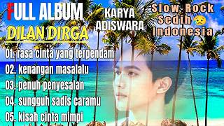 KUMPULAN LAGU SEDIH  - DILAN DIRGA - FULL ALBUM - KARYA ADISWARA❗SLOW ROCK MELAYU FULL ALBUM TERBARU