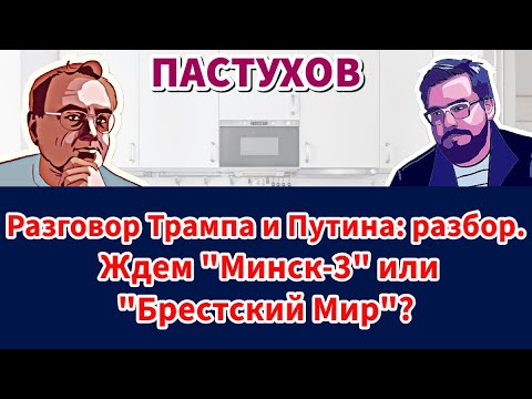 Разговор Трампа и Путина: разбор. Ждем "Минск-3" или "Брестский Мир"? Пастуховская Кухня
