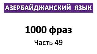 1000 фраз / Азербайджанский язык бесплатно / Разговорная речь/  Часть 49