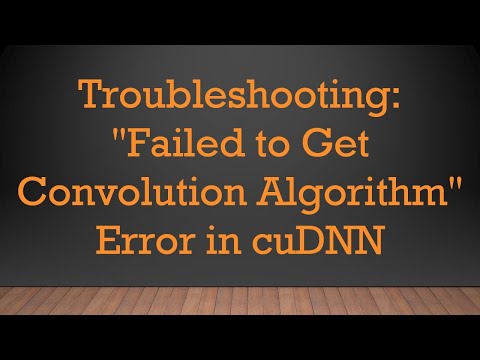 Troubleshooting: "Failed to Get Convolution Algorithm" Error in cuDNN