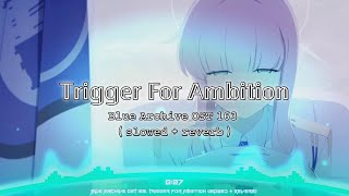 Blue Archive OST 163 - Trigger For Ambition (Slowed   Reverb) | A Traitor Become |