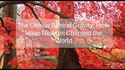 The Genius Behind Gravity: How Isaac Newton Changed the World