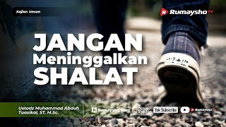 Kajian Umum : Jangan Meninggalkan Shalat! - Ustadz M Abduh Tuasikal