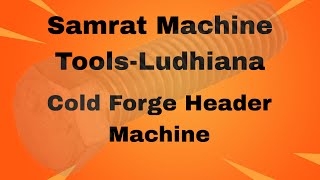 Cold Forge Header Machine | Bolt Making Machine | Samrat Machine Tools Ludhiana