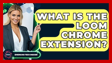 What Is The Loom Chrome Extension? - Emerging Tech Insider