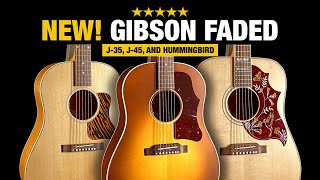 New! Gibson Faded Series - J-35, J-45, and Hummingbird Acoustic Guitars