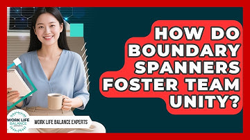 How Do Boundary Spanners Foster Team Unity? - Work Life Balance Experts
