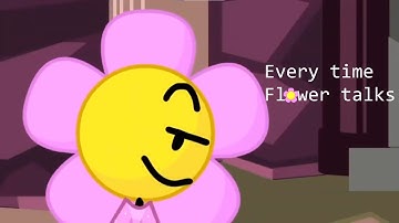 Every time Flower talks in bfdi, bfdia, bfb