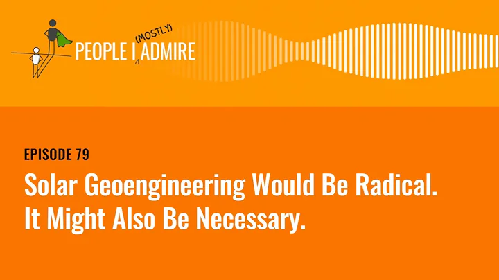 Solar Geoengineering Would Be Radical. It Might Also Be Necessary. | People I (Mostly) Admire | 79
