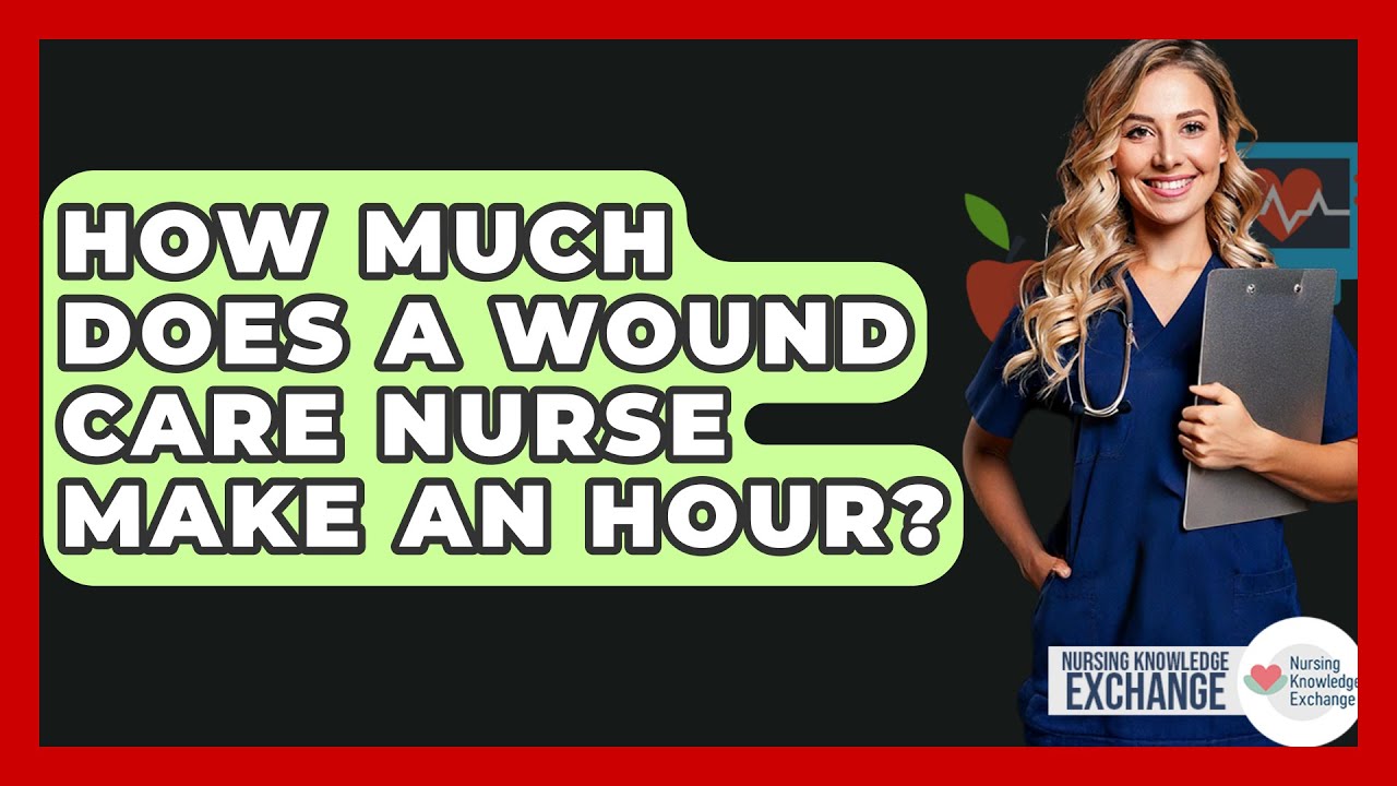 how-much-does-a-wound-care-nurse-make-an-hour-nursing-knowledge