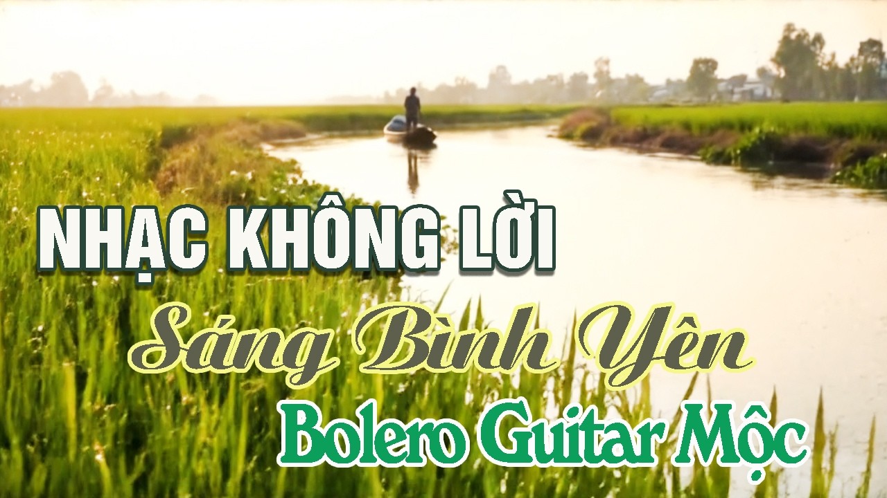 Bolero Không Lời Sáng Bình Yên – Nhạc Quê Hương Dịu Nhẹ Guitar Mộc Dễ Nghe