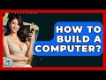 How To Build A Computer? - Learn As An Adult