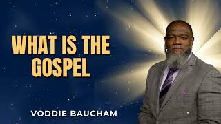 What Is The Gospel -  Voddie Baucham