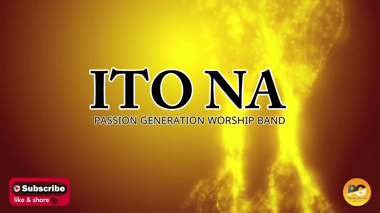 ITO NA (TAGALOG PRAISE SONG) BY PASSION GENERATION WORSHIP BAND