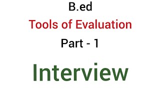 Part - 1 Interview | Tools of evaluation or Devices of evaluation | B.ed