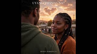 Uyangithanda Na? By Honeybadger ZA