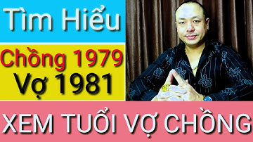 #250: XEM TUỔI - CHỒNG KỶ MÙI 1979 VỢ TÂN DẬU 1981 - CÓ HỢP NHAU KHÔNG?