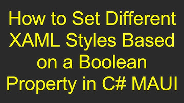 How to Set Different XAML Styles Based on a Boolean Property in C#  MAUI