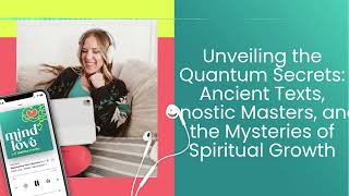 Unveiling the Quantum Secrets: Ancient Texts, Gnostic Masters, and the Mysteries of Spiritual Growth