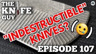 The Knife Guy Episode 107: Indestructible Knives and the Illogical Draw to Them