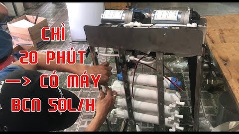 Chi tiết cách lắp máy lọc nước Bán Công Nghiệp 50l/h vừa nhanh vừa dễ