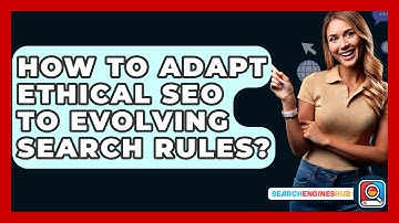 How To Adapt Ethical SEO To Evolving Search Rules? - SearchEnginesHub.com