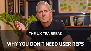 UX Tea Break: Why you don't need user representatives