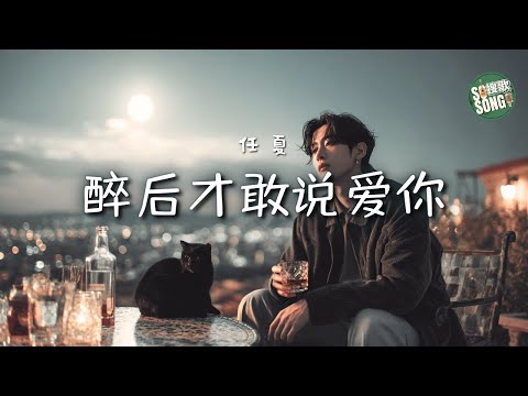任夏 醉後才敢說愛你 Ren Xia Drunk Enough To Say I Love You Zui Hou Cai Gan Shuo Ai Ni 高音質 動態歌詞 醉后才敢说爱你 任夏