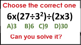 Quiz 327|  Which one is Correct? | 6x(27÷3^2)÷(2x3)