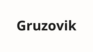 How To Pronounce Gruzovik Грузовик Truck In Russian