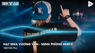 Hạt Mưa Vương Vấn - Minh Phùng Remix - Hạt Mưa Vương Vấn Anh Giờ Nay Đang Nơi Đâu Remix TikTok