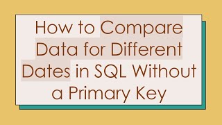 How to Compare Data for Different Dates in SQL Without a Primary Key