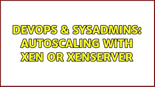 DevOps & SysAdmins: Autoscaling with Xen or XenServer Profile