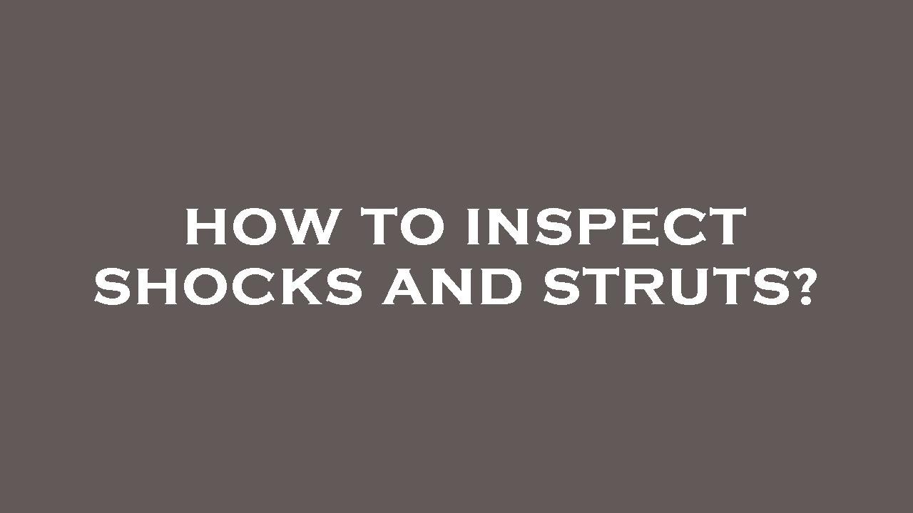 How to inspect shocks and struts?