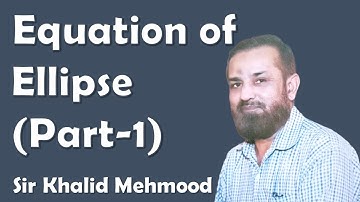 Standard Equation of an Ellipse | XII Mathematics | Sir Khalid Mehmood