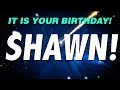 HAPPY BIRTHDAY SHAWN! This is your gift.