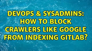 DevOps & SysAdmins: How to block crawlers like google from indexing gitlab? Wealth