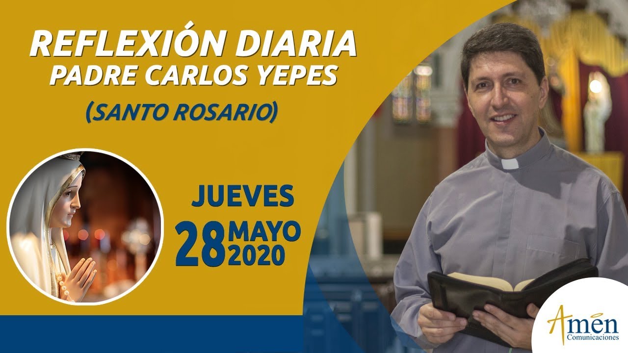 Santo Rosario Meditado l Jueves 28 Mayo de 2020 l Padre Carlos Yepes -  YouTube