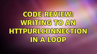 Code Review: Writing to an HttpURLConnection in a loop