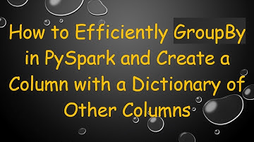 How to Efficiently GroupBy in PySpark and Create a Column with a Dictionary of Other Columns
